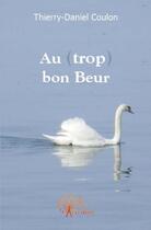 Couverture du livre « Au (trop) bon beur » de Thierry-Daniel Coulon aux éditions Edilivre