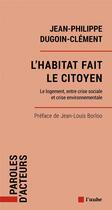 Couverture du livre « L'habitat fait le citoyen : le logement, entre crise sociale et crise environnementale » de Jean-Philippe Dugoin-Clement aux éditions Editions De L'aube