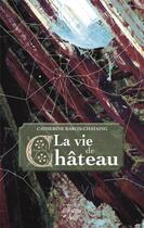 Couverture du livre « La vie de château » de Catherine Baron-Chataing aux éditions La Fontaine De Siloe