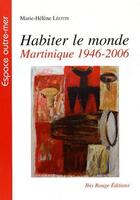 Couverture du livre « Habiter le monde : Martinique 1946-2006 » de Marie-Helene Leotin aux éditions Ibis Rouge Editions