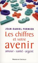 Couverture du livre « Les chiffres et votre avenir ; amour, santé, argent » de Jean-Daniel Fermier aux éditions Archipel