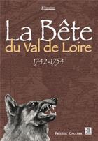 Couverture du livre « La bête du val de Loire ; 1742-1754 » de Frederic Gaultier aux éditions Editions Sutton