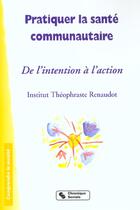 Couverture du livre « Pratiquer la sante communautaire de l'intention a l'action » de Institut Theophraste aux éditions Chronique Sociale