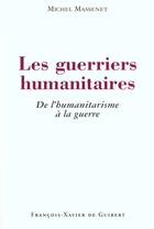 Couverture du livre « Les guerriers humanitaires - de l'humanitarisme a la guerre » de Michel Massenet aux éditions Francois-xavier De Guibert