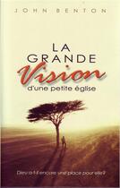 Couverture du livre « La grande vision d'une petite Église : Dieu a-t-il encore une place pour elle? » de John Benton aux éditions Europresse