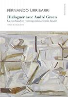 Couverture du livre « Dialoguer avec André Green 1991-2011 ; la psychanalyse contemporaine, chemin faisant » de Fernando Urribari aux éditions Ithaque