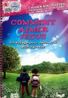 Couverture du livre « Comment aimer Jésus, cahier d'activités : un voyage pour découvrir mon sauveur » de  aux éditions Motive Par L'essentiel