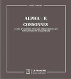 Couverture du livre « Alpha-B ; consonnes ; cahier d'exercices pour les grands débutants, alphabétisation et illettrisme » de Valerie Vermurie aux éditions Le Francais Pour Adultes