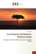 Couverture du livre « Les empires Zimbabwe-Monomotapa : Economie, etat et Symbolique dans les Societes Shonas » de José Orta aux éditions Editions Universitaires Europeennes