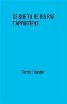 Couverture du livre « Ce que tu ne dis pas t'appartient » de Corine Troester aux éditions Librinova