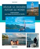 Couverture du livre « Réussir sa croisière autour du monde : guide pratique pour larguer les amarres en famille » de Gilles Ruffet aux éditions Vagnon