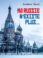 Couverture du livre « Ma Russie n'existe plus... » de Frederic Xerri aux éditions Librinova