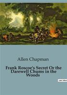 Couverture du livre « Frank roscoe's secret or the darewell chums in the woods » de Chapman Allen aux éditions Culturea