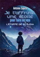 Couverture du livre « Je t'offrirai une étoile pour faire un voeu : L'étoffe de Sû P- Cha » de Antoine Zapata aux éditions Le Lys Bleu