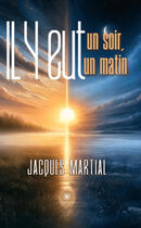 Couverture du livre « Il y eut un soir, il y eut un matin » de Jacques Martial aux éditions Le Lys Bleu