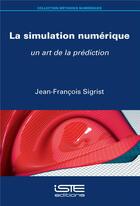 Couverture du livre « La simulation numérique ; un art de la prédiction » de Jean-Francois Sigrist aux éditions Iste