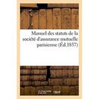 Couverture du livre « Manuel des statuts de la société d'assurance mutuelle parisienne » de Au Siege De La Socie aux éditions Hachette Bnf