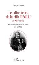 Couverture du livre « Les directeurs de la villa Médicis au XIXè siècle ; correspondance du premier directorat de Jean Alaus (1847-1852) » de Francois Fossier aux éditions Editions L'harmattan