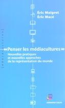 Couverture du livre « Penser les médiacultures ; nouvelles pratiques et nouvelles approches de la représentation du monde » de Eric Maigret et Eric Mace aux éditions Armand Colin