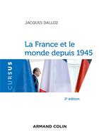 Couverture du livre « La France et le monde depuis 1945 (2e édition) » de Jacques Dalloz aux éditions Armand Colin