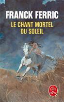 Couverture du livre « Le chant mortel du soleil » de Franck Ferric aux éditions Le Livre De Poche