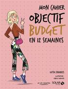 Couverture du livre « Mon cahier : objectif budget » de Isabelle Maroger et Katia Finances aux éditions Solar