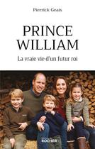 Couverture du livre « Prince William : la vraie vie d'un futur roi » de Pierrick Geais aux éditions Rocher