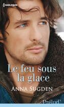 Couverture du livre « Le feu sous la glace » de Anna Sugden aux éditions Harlequin