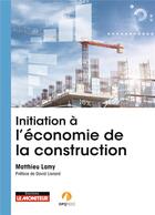 Couverture du livre « Initiation à l'économie de la construction » de Matthieu Lamy aux éditions Le Moniteur