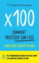 Couverture du livre « X100 : Comment protéger son foie pour vivre jusqu'à 100 ans » de Gabriel Perlemuter aux éditions J'ai Lu
