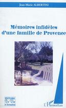 Couverture du livre « Mémoires infidèles d'une famille de Provence » de Jean-Marie Albertini aux éditions Editions L'harmattan