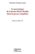 Couverture du livre « Le personnage de Laurent Désiré Kabila dans la presse congolaise » de Dieudonne Tebangasa Apala aux éditions Editions L'harmattan