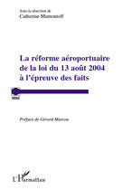 Couverture du livre « La réforme aéroportuaire de la loi du 13 août 2004 à l'épreuve des faits » de Catherine Mamontoff aux éditions L'harmattan