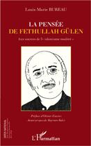 Couverture du livre « La pensée de Fethullah Gülen ; aux sources de l'islamisme modéré » de Louis Marie Bureau aux éditions L'harmattan