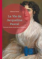 Couverture du livre « La Vie de Jacqueline Pascal : Portrait intime d'une âme mystique » de Gilberte Perier aux éditions Books On Demand