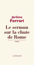 Couverture du livre « Le sermon sur la chute de Rome » de Jerome Ferrari aux éditions Editions Actes Sud