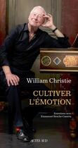 Couverture du livre « Cultiver l'émotion : entretiens avec Emmanuel Resche-Castera » de William Christie aux éditions Actes Sud