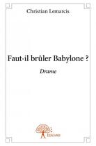 Couverture du livre « Faut-il brûler Babylone ? » de Christian Lemarcis aux éditions Edilivre