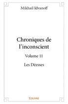 Couverture du livre « Chroniques de l'incoscient t.11 ; les déesses » de Idvanoff Mikhail aux éditions Edilivre