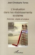 Couverture du livre « L'évaluation dans les établissements scolaires ; théories, objets et enjeux » de Jean-Christophe Torres aux éditions Editions L'harmattan