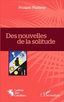 Couverture du livre « Des nouvelles de la solitude » de Prosper Plumme aux éditions L'harmattan
