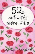 Couverture du livre « 52 activités mère-fille » de Lynn Gordon aux éditions Editions 365