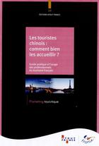 Couverture du livre « Les touristes chinois, comment bien les accueillir ? - guide pratique a l'usage des professionnels d » de Aout-France aux éditions Atout France