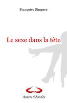 Couverture du livre « Le sexe dans la tête » de Simpere Francoise aux éditions Autres Mondes