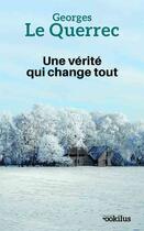 Couverture du livre « Une vérité qui change tout » de Georges Le Querrec aux éditions Ookilus