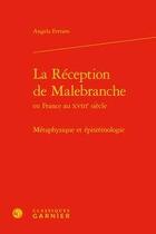 Couverture du livre « La réception de Malebranche en france au XVIIIe siecle ; métaphysique et épistémologie » de Angela Ferraro aux éditions Classiques Garnier