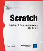 Couverture du livre « Scratch ; s'initier à la programmation par le jeu » de Sarah Lacaze aux éditions Eni