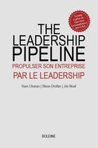 Couverture du livre « The leadership pipeline : propulser son entreprise par le leadership » de Ram Charan et Steve Drotter et Jim Noel aux éditions Boleine