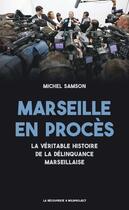 Couverture du livre « Marseille en procès ; la véritable histoire de la délinquance marseillaise » de Michel Samson aux éditions La Decouverte