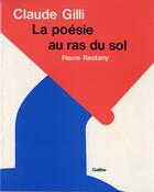 Couverture du livre « Claude Gilli ; la poésie au ras du sol » de Pierre Restany aux éditions Galilee